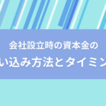 会社設立時の資本金の払込み方法と時期-失敗しないための注意点-